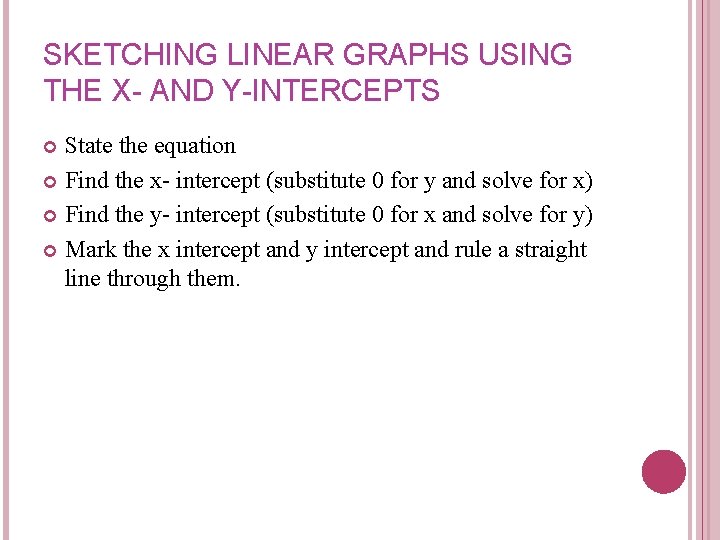 SKETCHING LINEAR GRAPHS USING THE X- AND Y-INTERCEPTS State the equation Find the x-