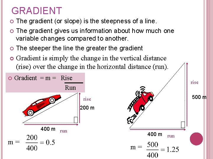 GRADIENT The gradient (or slope) is the steepness of a line. The gradient gives