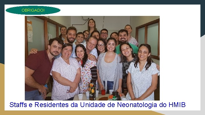 OBRIGADO! Staffs e Residentes da Unidade de Neonatologia do HMIB 