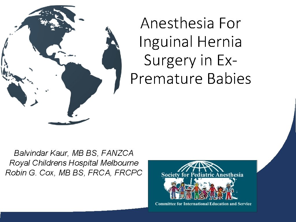 Anesthesia For Inguinal Hernia Surgery in Ex. Premature Babies Balvindar Kaur, MB BS, FANZCA