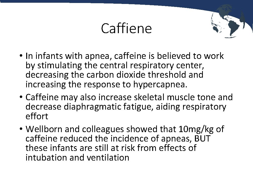 Caffiene • In infants with apnea, caffeine is believed to work by stimulating the