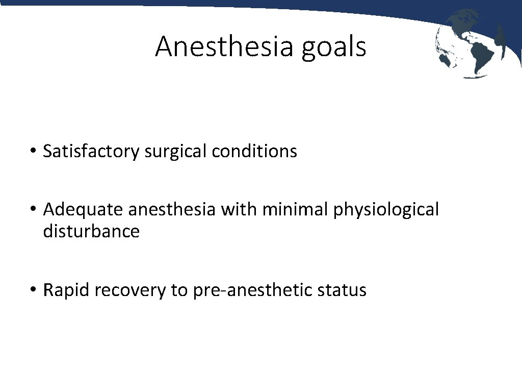 Anesthesia goals • Satisfactory surgical conditions • Adequate anesthesia with minimal physiological disturbance •