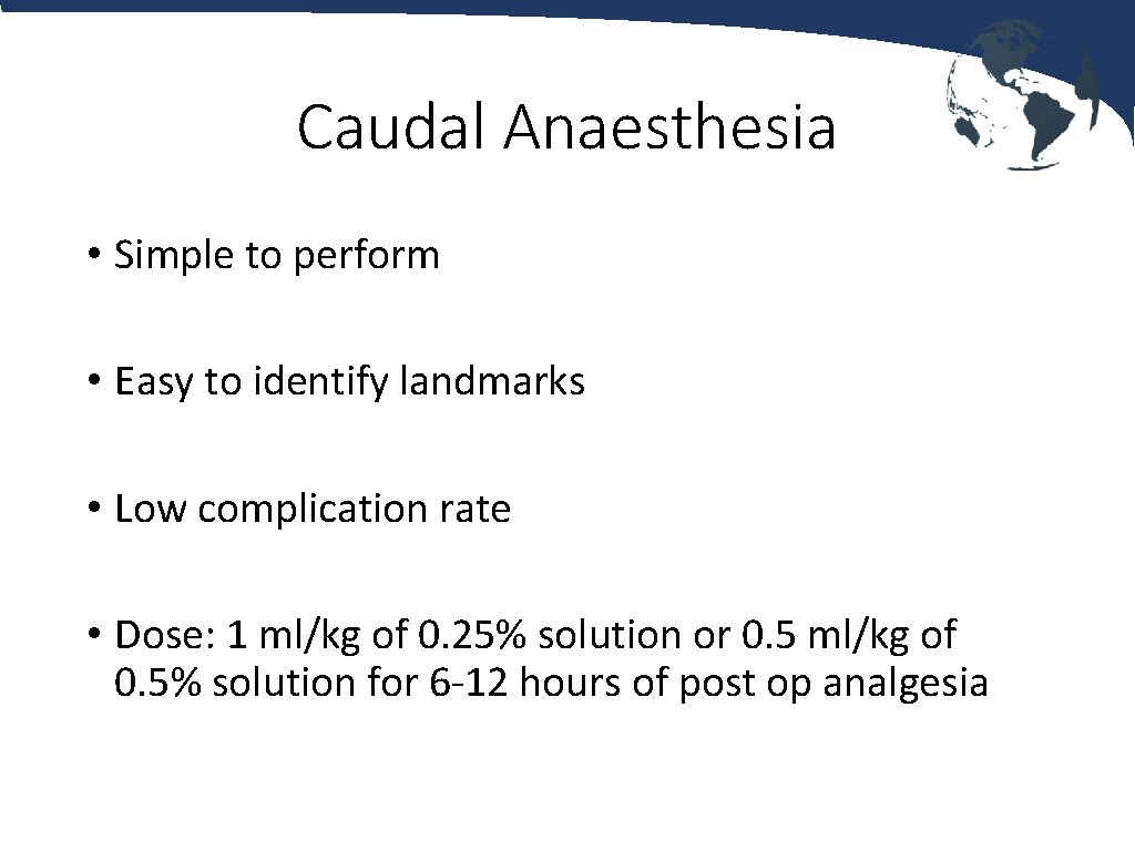 Caudal Anaesthesia • Simple to perform • Easy to identify landmarks • Low complication