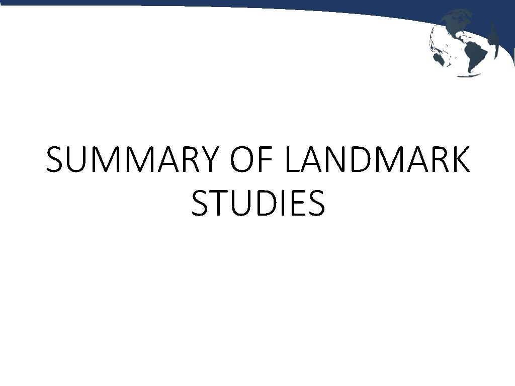 SUMMARY OF LANDMARK STUDIES 