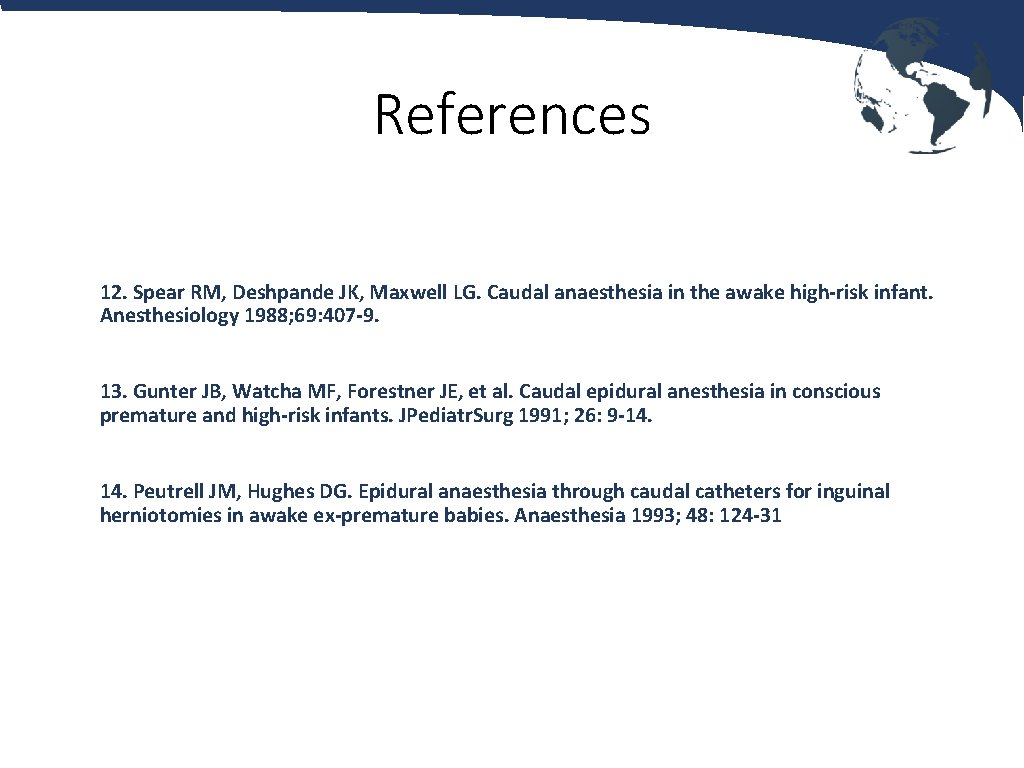 References 12. Spear RM, Deshpande JK, Maxwell LG. Caudal anaesthesia in the awake high-risk