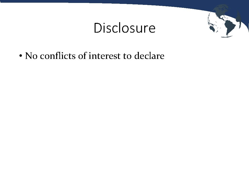 Disclosure • No conflicts of interest to declare 