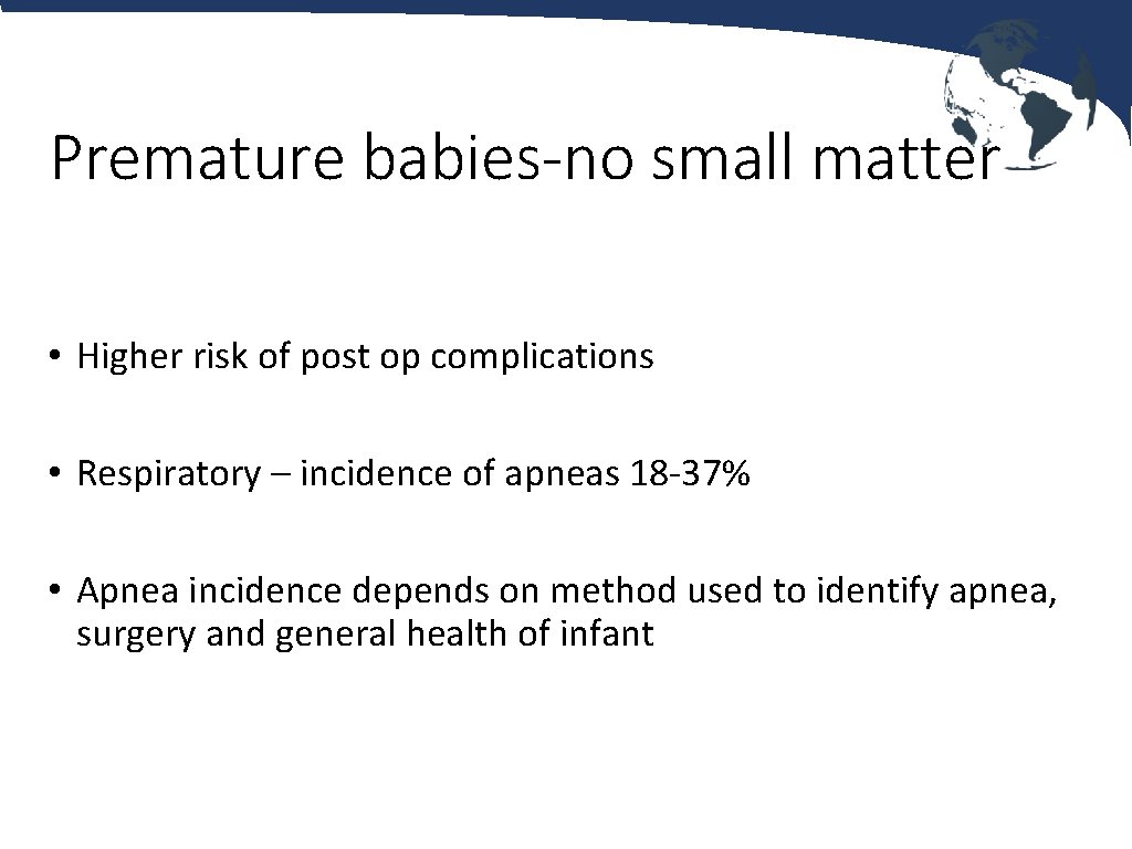 Premature babies-no small matter • Higher risk of post op complications • Respiratory –
