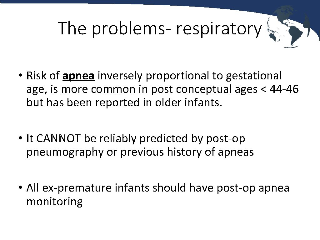 The problems- respiratory • Risk of apnea inversely proportional to gestational age, is more