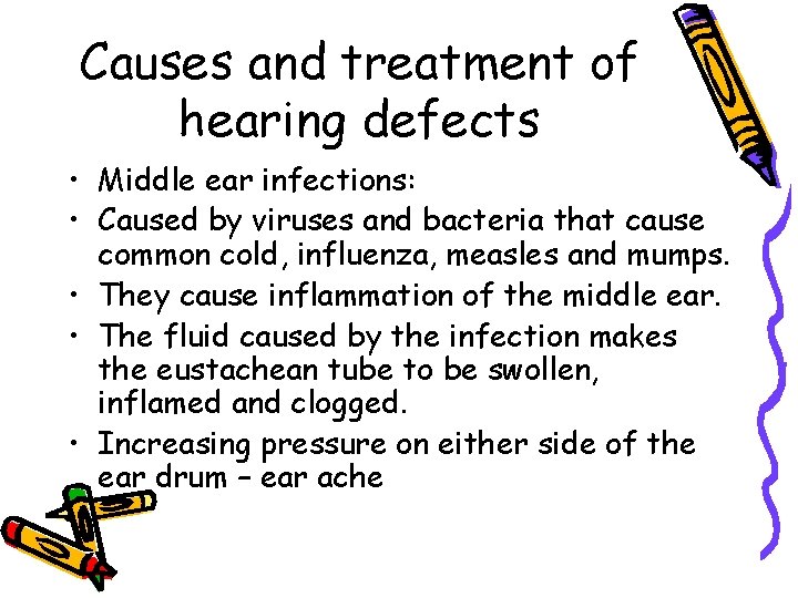 Causes and treatment of hearing defects • Middle ear infections: • Caused by viruses