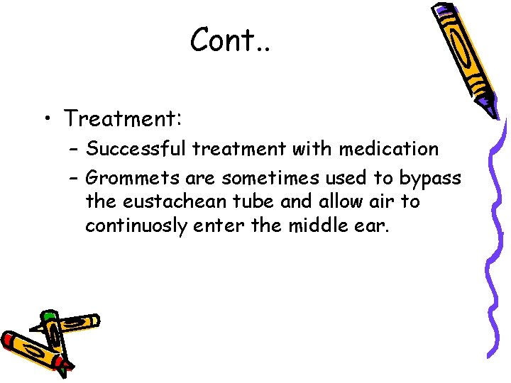 Cont. . • Treatment: – Successful treatment with medication – Grommets are sometimes used