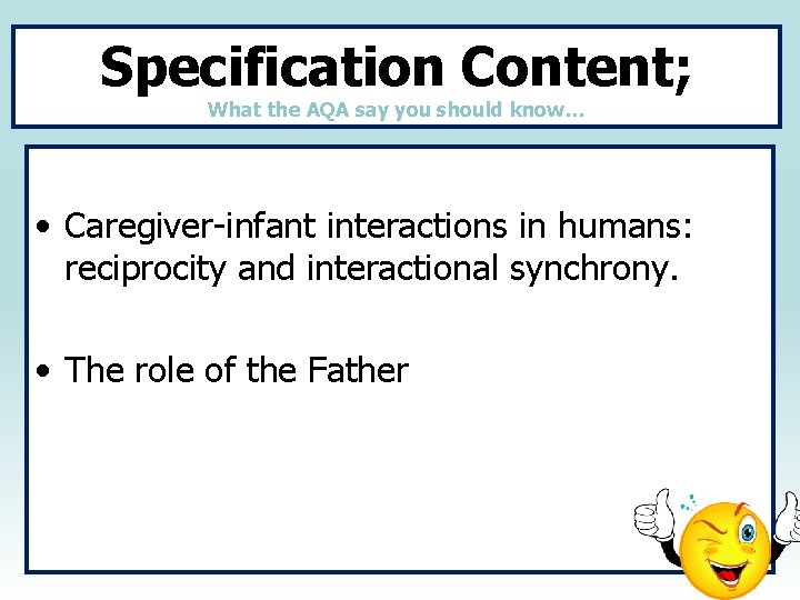 Specification Content; What the AQA say you should know… • Caregiver-infant interactions in humans: