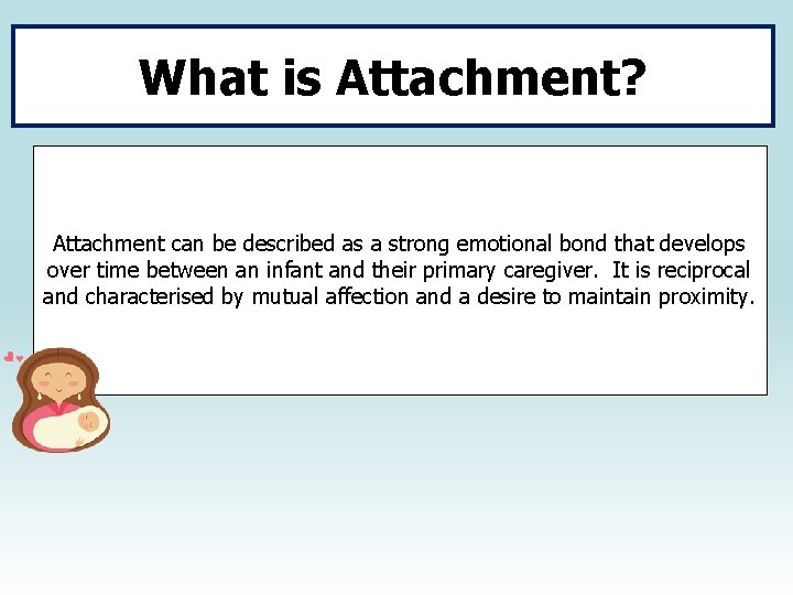 What is Attachment? Attachment can be described as a strong emotional bond that develops