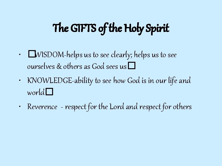 The GIFTS of the Holy Spirit • �WISDOM-helps us to see clearly; helps us