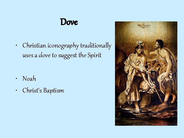 Dove • Christian iconography traditionally uses a dove to suggest the Spirit • Noah