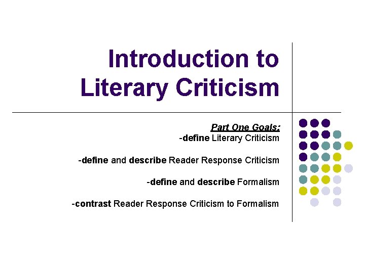 Introduction to Literary Criticism Part One Goals: -define Literary Criticism -define and describe Reader