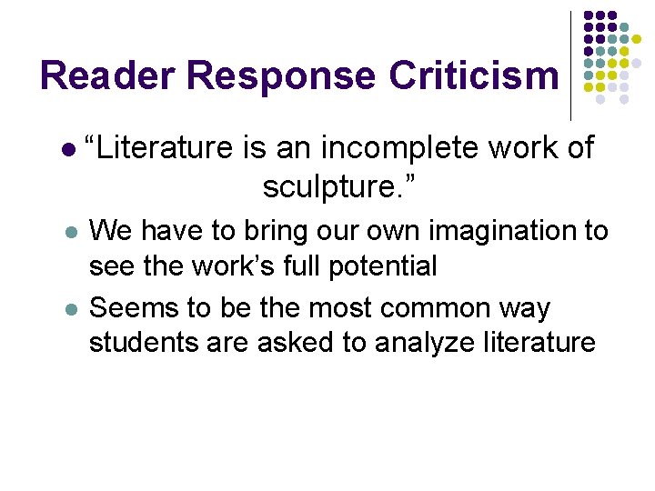 Reader Response Criticism l “Literature is an incomplete work of sculpture. ” l We