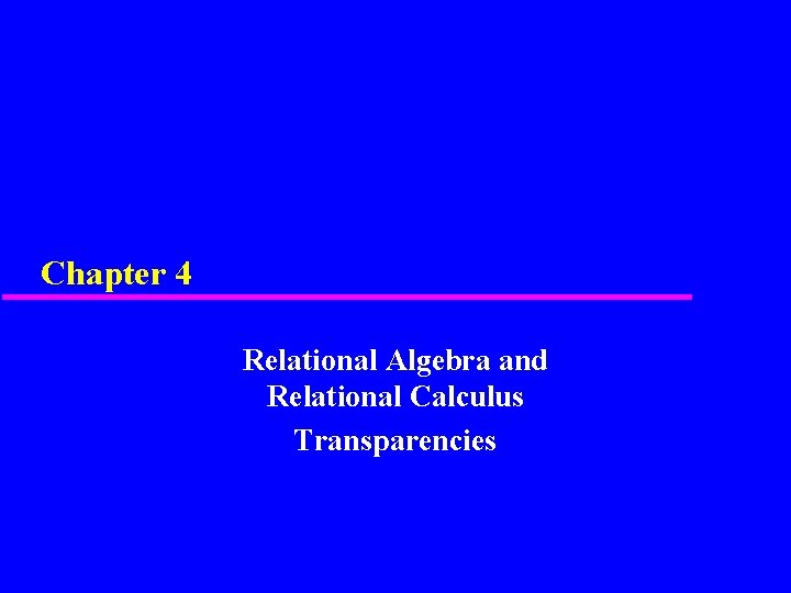 Chapter 4 Relational Algebra and Relational Calculus Transparencies 