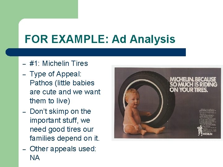 FOR EXAMPLE: Ad Analysis – – #1: Michelin Tires Type of Appeal: Pathos (little