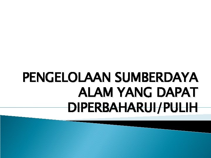 PENGELOLAAN SUMBERDAYA ALAM YANG DAPAT DIPERBAHARUI/PULIH 