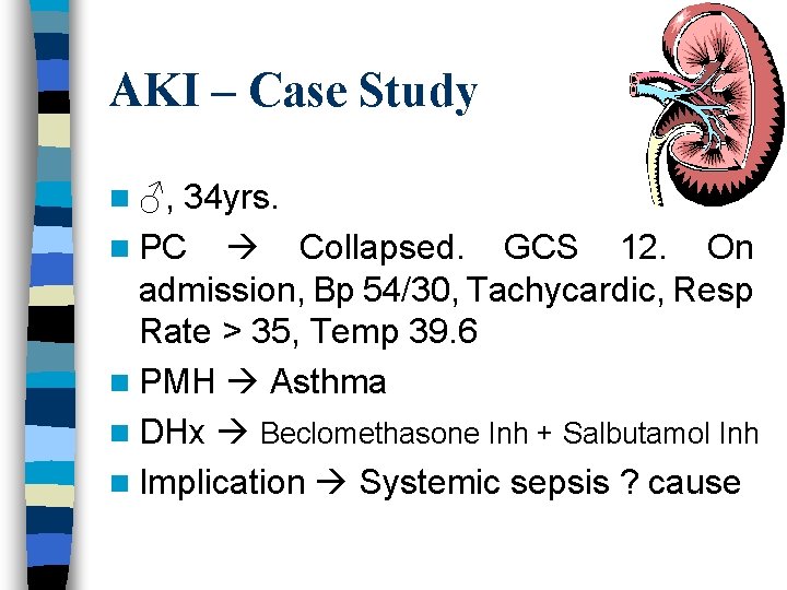 AKI – Case Study n ♂, 34 yrs. n PC Collapsed. GCS 12. On