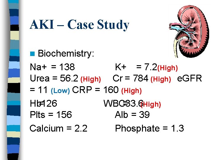AKI – Case Study n Biochemistry: Na+ = 138 K+ = 7. 2(High) Urea