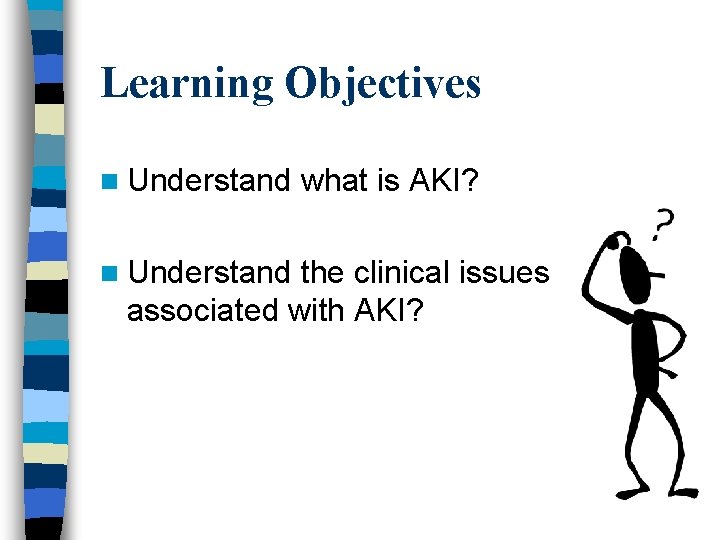 Learning Objectives n Understand what is AKI? the clinical issues associated with AKI? 