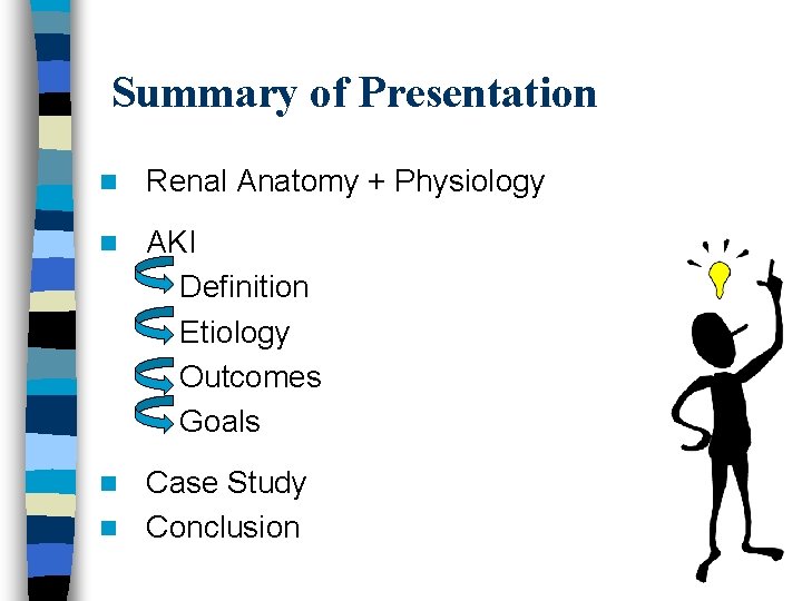 Summary of Presentation n Renal Anatomy + Physiology n AKI Definition Etiology Outcomes Goals