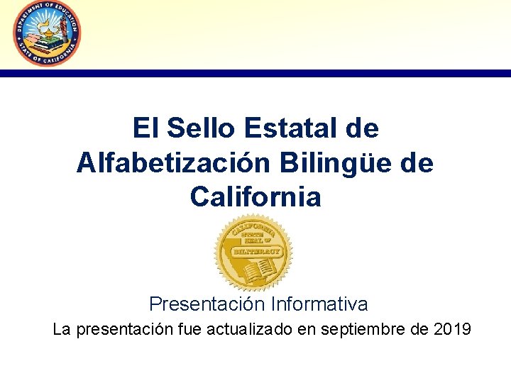 El Sello Estatal de Alfabetización Bilingüe de California Presentación Informativa La presentación fue actualizado