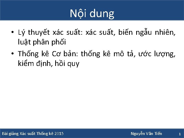 Nội dung • Lý thuyết xác suất: xác suất, biến ngẫu nhiên, luật phân