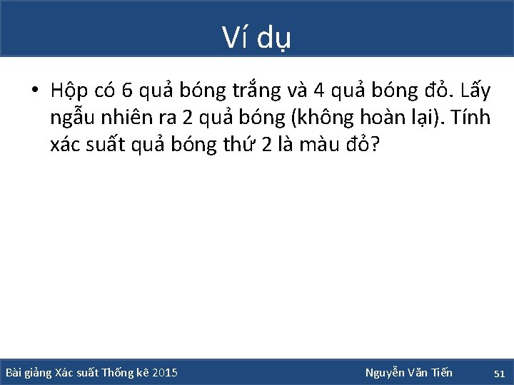 Ví dụ • Hộp có 6 quả bóng trắng và 4 quả bóng đỏ.