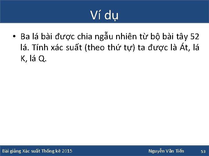 Ví dụ • Ba lá bài được chia ngẫu nhiên từ bộ bài tây