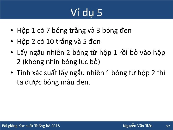 Ví dụ 5 • Hộp 1 có 7 bóng trắng và 3 bóng đen