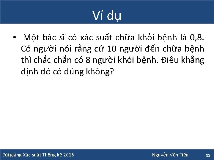 Ví dụ • Một bác sĩ có xác suất chữa khỏi bệnh là 0,