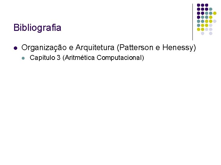 Bibliografia Organização e Arquitetura (Patterson e Henessy) Capítulo 3 (Aritmética Computacional) 