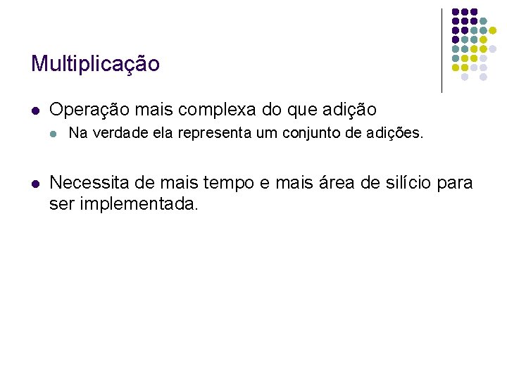 Multiplicação Operação mais complexa do que adição Na verdade ela representa um conjunto de