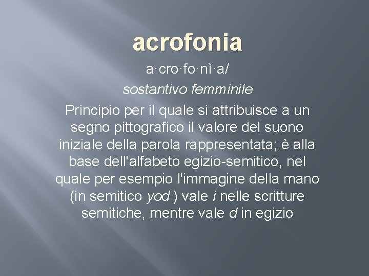 acrofonia a·cro·fo·nì·a/ sostantivo femminile Principio per il quale si attribuisce a un segno pittografico acrofonia a·cro·fo·nì·a/ sostantivo femminile Principio per il quale si attribuisce a un segno pittografico