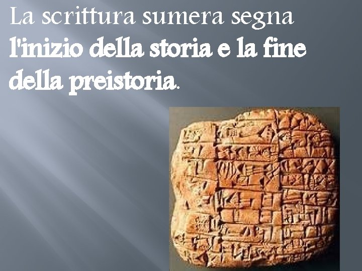 La scrittura sumera segna l'inizio della storia e la fine della preistoria. La scrittura sumera segna l'inizio della storia e la fine della preistoria.