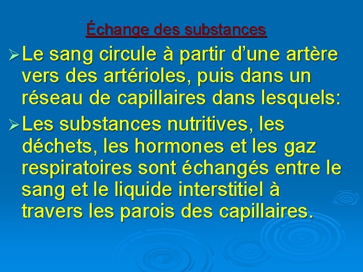 Échange des substances Ø Le sang circule à partir d’une artère vers des artérioles,