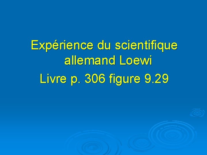 Expérience du scientifique allemand Loewi Livre p. 306 figure 9. 29 