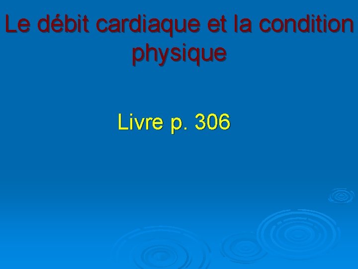 Le débit cardiaque et la condition physique Livre p. 306 