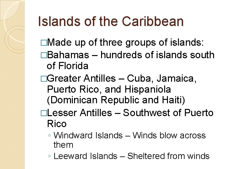 Islands of the Caribbean �Made up of three groups of islands: �Bahamas – hundreds