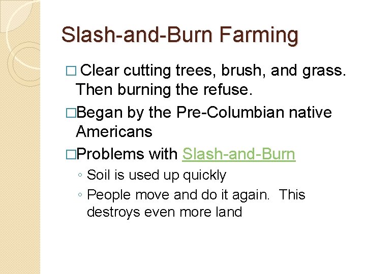 Slash-and-Burn Farming � Clear cutting trees, brush, and grass. Then burning the refuse. �Began