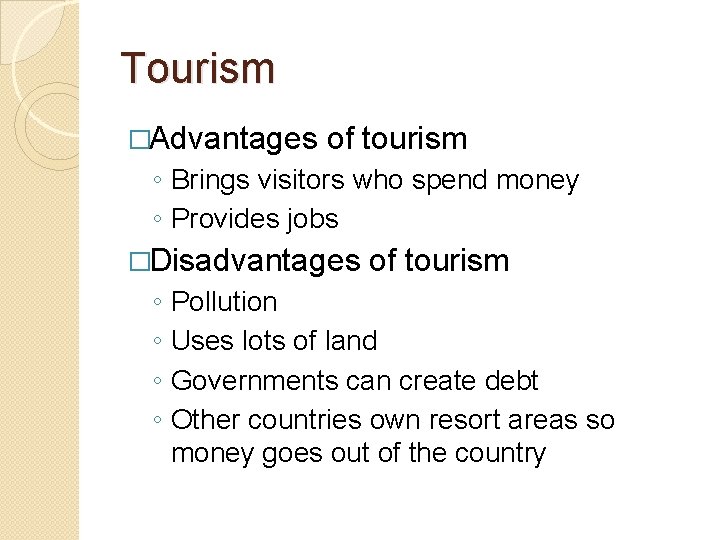 Tourism �Advantages of tourism ◦ Brings visitors who spend money ◦ Provides jobs �Disadvantages