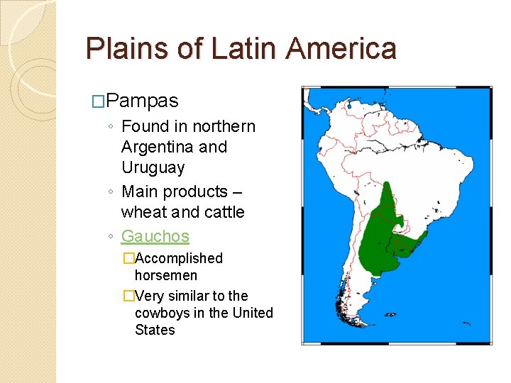 Plains of Latin America �Pampas ◦ Found in northern Argentina and Uruguay ◦ Main