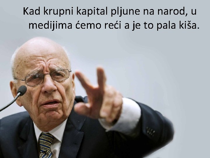 Kad krupni kapital pljune na narod, u medijima ćemo reći a je to pala