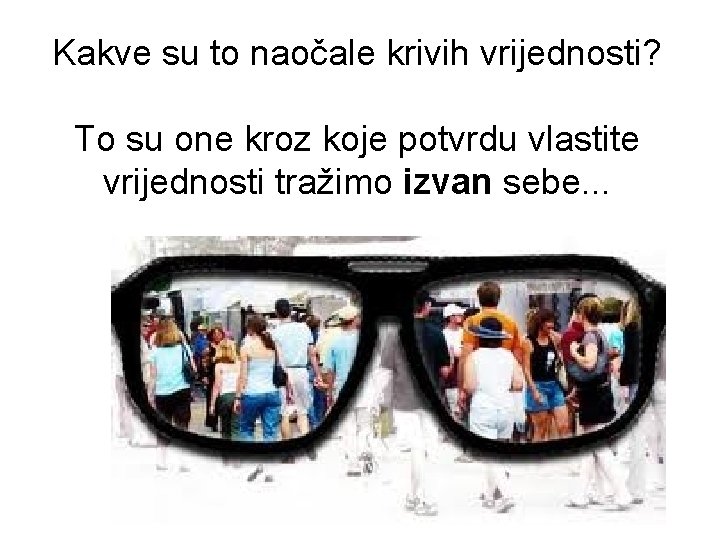 Kakve su to naočale krivih vrijednosti? To su one kroz koje potvrdu vlastite vrijednosti