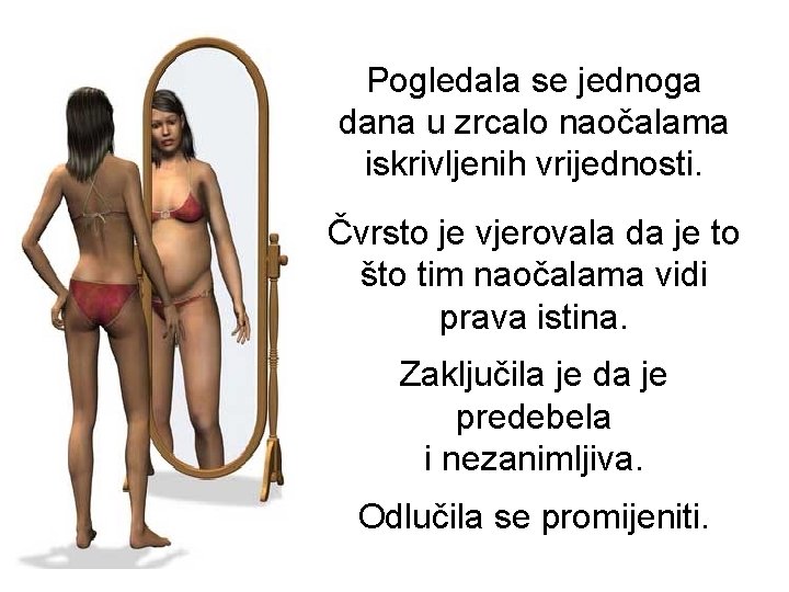 Pogledala se jednoga dana u zrcalo naočalama iskrivljenih vrijednosti. Čvrsto je vjerovala da je