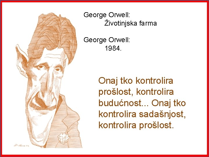 George Orwell: Životinjska farma George Orwell: 1984. Onaj tko kontrolira prošlost, kontrolira budućnost. .