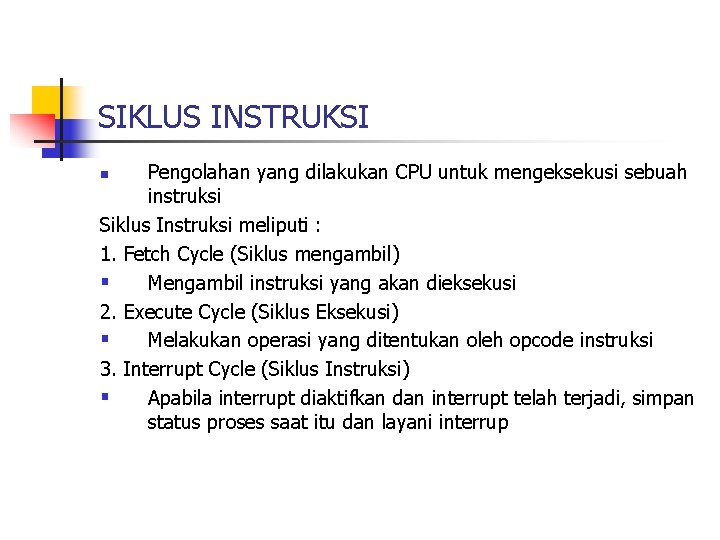 SIKLUS INSTRUKSI Pengolahan yang dilakukan CPU untuk mengeksekusi sebuah instruksi Siklus Instruksi meliputi :
