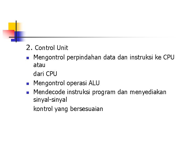 2. Control Unit n n n Mengontrol perpindahan data dan instruksi ke CPU atau